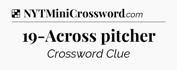 Solution: 19-Across pitcher - NYT Crossword