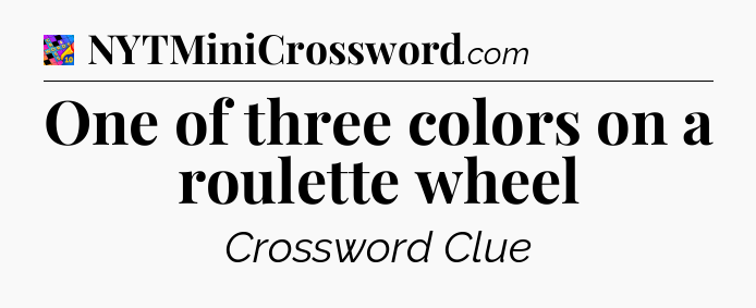 One of three colors on a roulette wheel Crossword Clue
