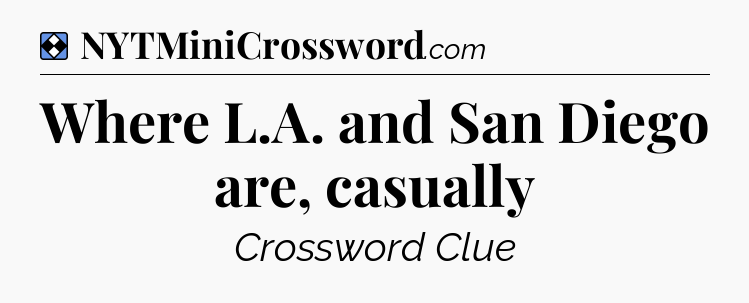 Solution: Where L.A. and San Diego are, casually - NYT Mini Crossword