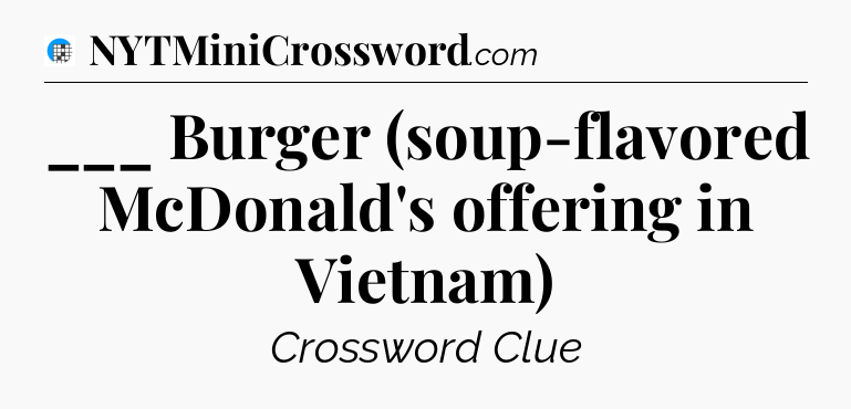 ___ Burger (soup-flavored McDonald's offering in Vietnam) Crossword Clue