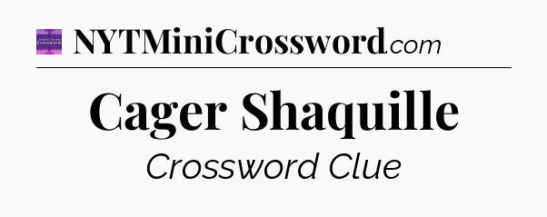 Cager Shaquille - Thomas Joseph Crossword