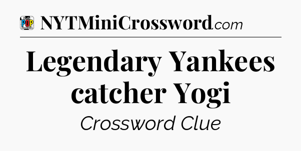 Legendary Yankees catcher Yogi Crossword Clue
