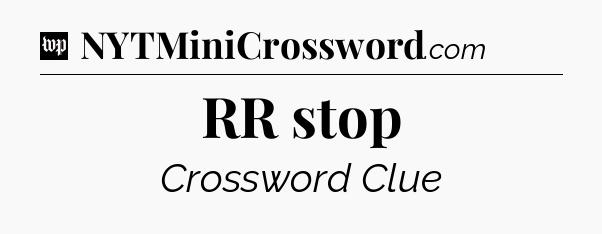 RR stop Crossword Clue