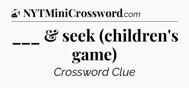 ___ & seek (children's game) - Daily Themed Classic Crossword