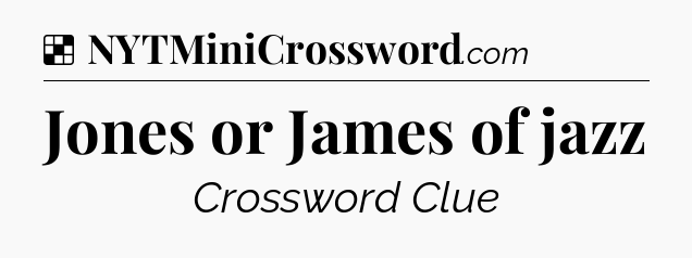 Solution: Jones or James of jazz - NYT Crossword