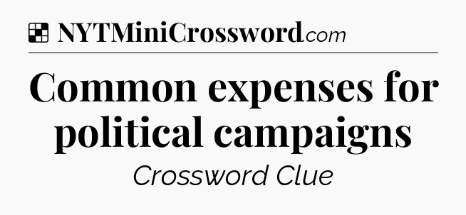 Solution: Common expenses for political campaigns  - NYT Crossword