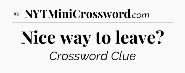 Nice way to leave - WSJ Crossword