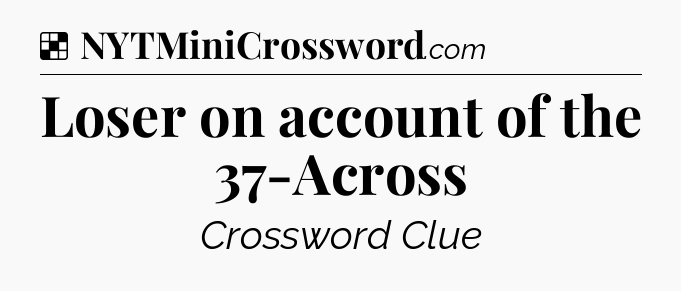 Solution: Loser on account of the 37-Across - NYT Crossword