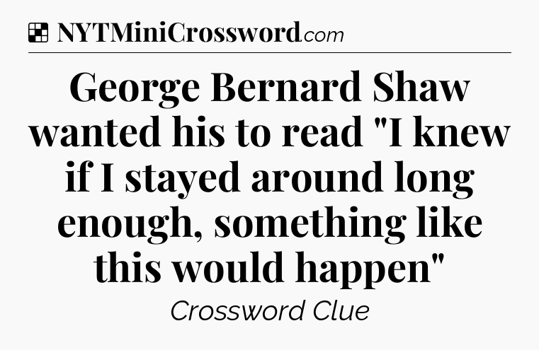 Solution: George Bernard Shaw wanted his to read 