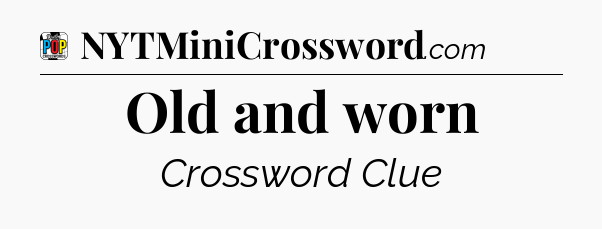 Old and worn Crossword Clue
