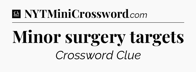 Minor surgery targets - LA Times Crossword