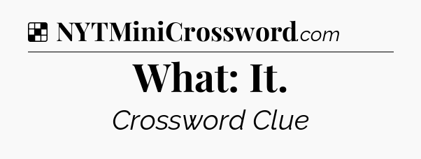 Solution: What: It - NYT Crossword