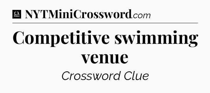 Competitive swimming venue - LA Times Crossword
