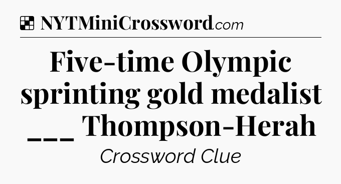Solution: Five-time Olympic sprinting gold medalist ___ Thompson-Herah - NYT Crossword