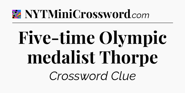 Five-time Olympic medalist Thorpe Crossword Clue