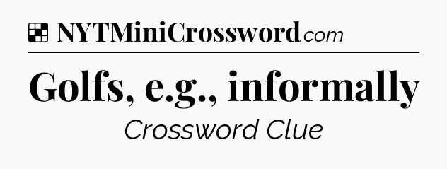 Solution: Golfs, e.g., informally - NYT Crossword