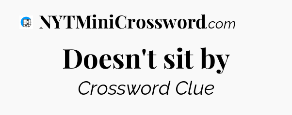 Doesn't sit by Crossword Clue