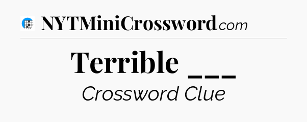 Terrible ___ Crossword Clue