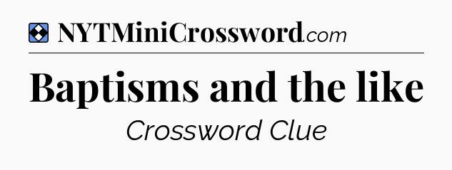 Solution: Baptisms and the like - NYT Mini Crossword