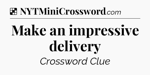 Solution: Make an impressive delivery - NYT Crossword