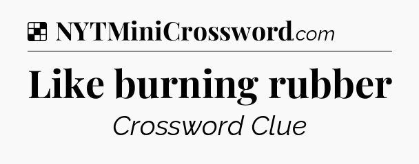 Solution: Like burning rubber - NYT Crossword