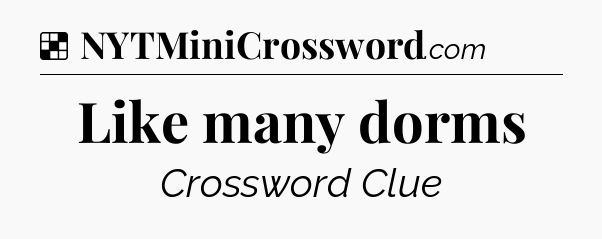 Solution: Like many dorms - NYT Crossword