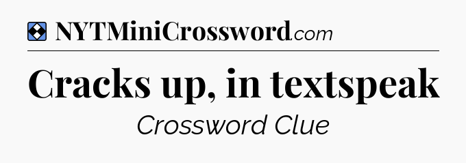 Solution: Cracks up, in textspeak - NYT Mini Crossword