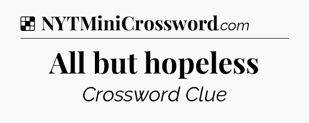Solution: All but hopeless - NYT Crossword