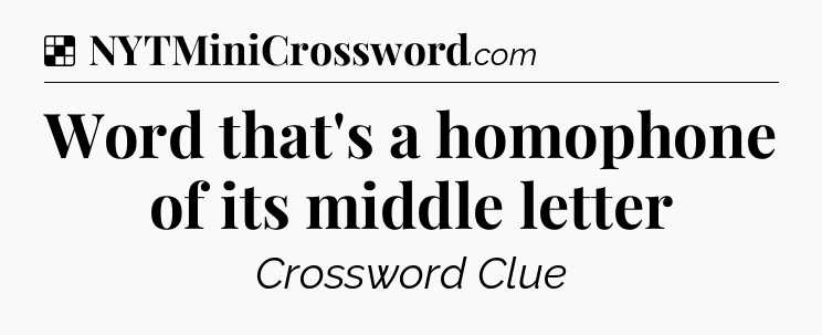 Solution: Word that's a homophone of its middle letter - NYT Crossword