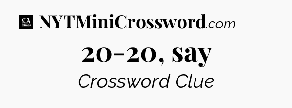 20-20, say - LA Times Crossword