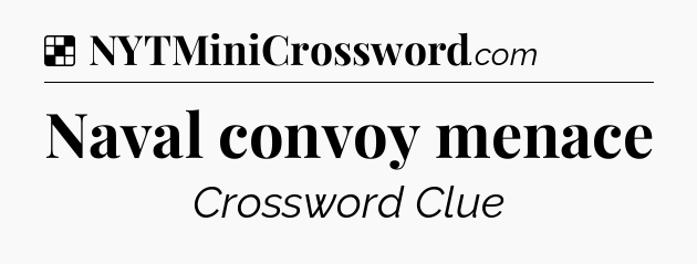 Solution: Naval convoy menace - NYT Crossword