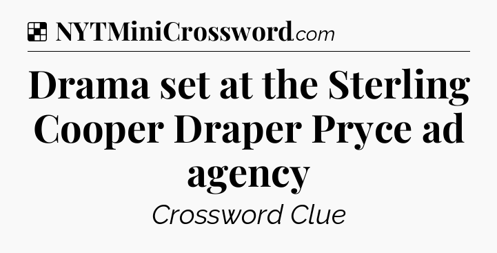 Solution: Drama set at the Sterling Cooper Draper Pryce ad agency - NYT Crossword
