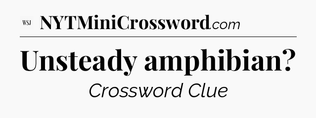 Unsteady amphibian - WSJ Crossword