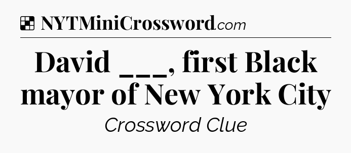 Solution: David ___, first Black mayor of New York City - NYT Crossword
