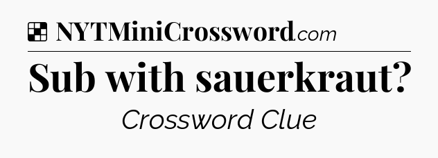 Solution: Sub with sauerkraut - NYT Crossword