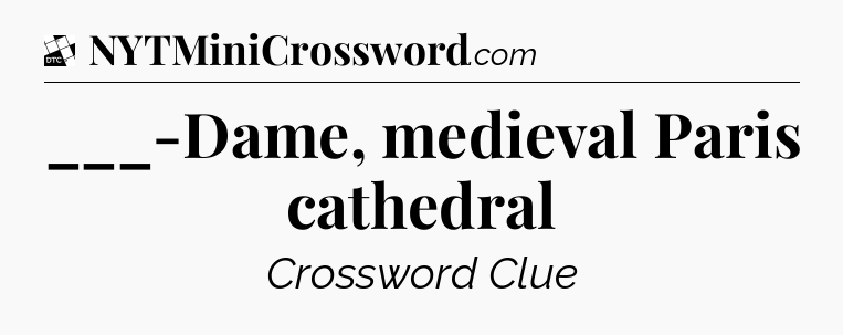___-Dame, medieval Paris cathedral - Daily Themed Mini Crossword