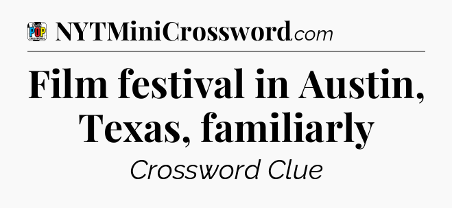 Film festival in Austin, Texas, familiarly Crossword Clue