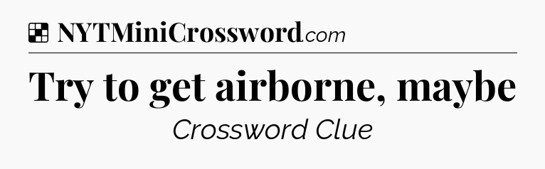 Solution: Try to get airborne, maybe - NYT Crossword