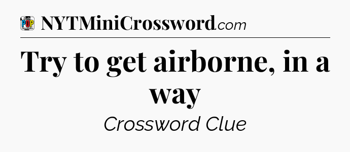 Try to get airborne, in a way Crossword Clue