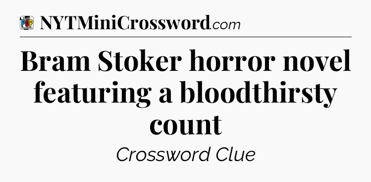 Bram Stoker horror novel featuring a bloodthirsty count Crossword Clue