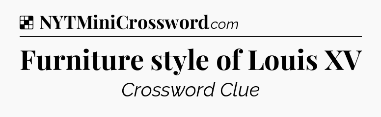 Solution: Furniture style of Louis XV - NYT Crossword