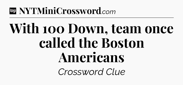 With 100 Down, team once called the Boston Americans Crossword Clue