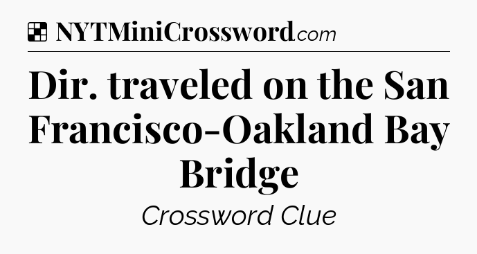 Solution: Dir. traveled on the San Francisco-Oakland Bay Bridge - NYT Crossword