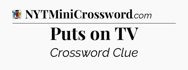 Puts on TV Crossword Clue