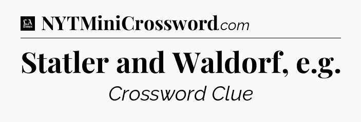 Statler and Waldorf, e.g - LA Times Crossword