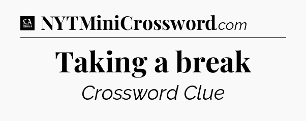 Taking a break - LA Times Crossword