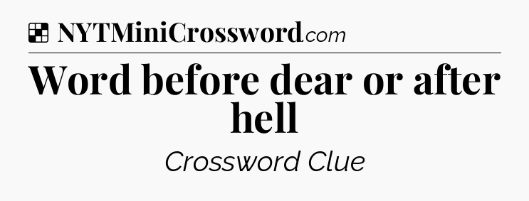 Solution: Word before dear or after hell - NYT Crossword