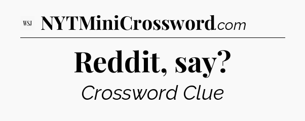 Reddit, say - WSJ Crossword