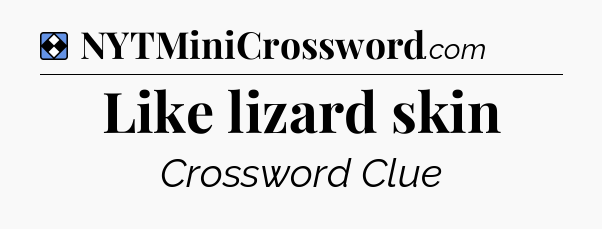 Solution: Like lizard skin - NYT Mini Crossword