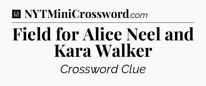 Field for Alice Neel and Kara Walker - LA Times Crossword